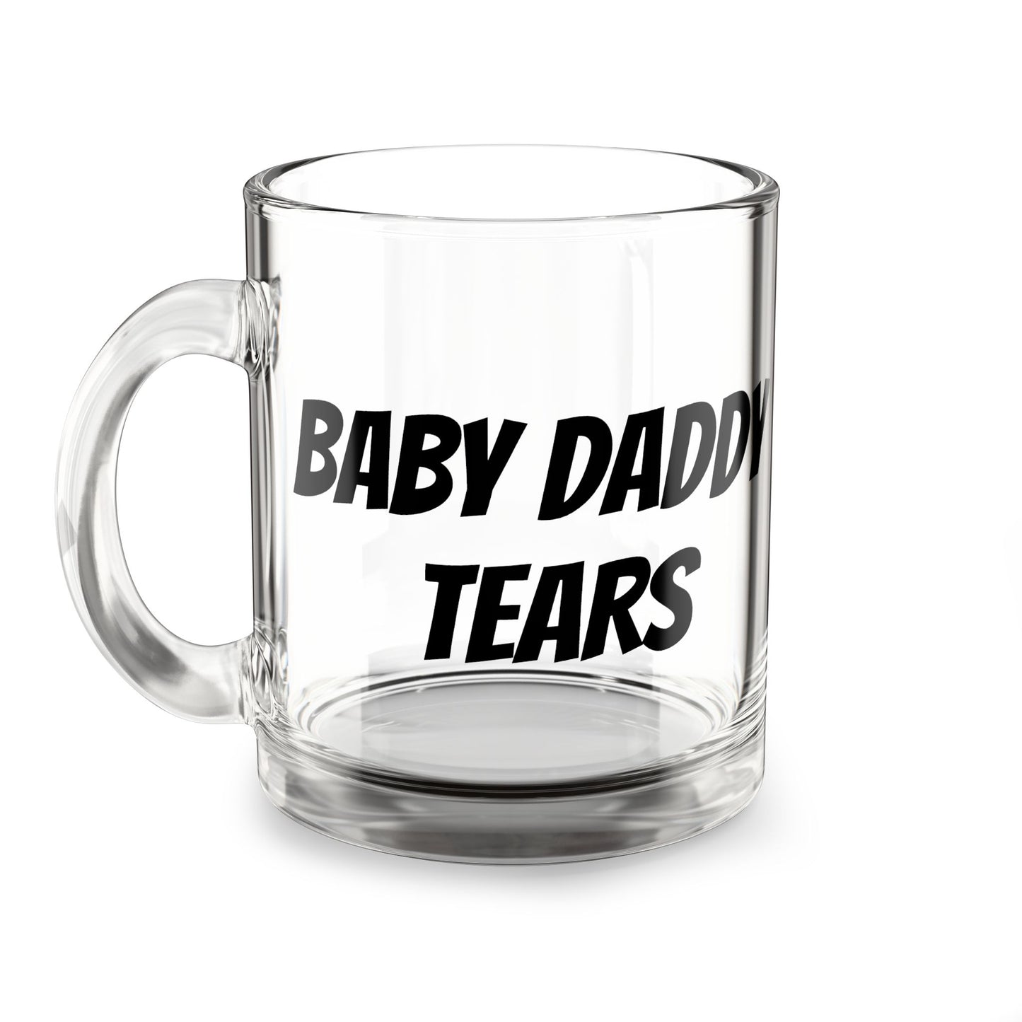 Glass Mug 10oz — "Baby Daddy Tears" Clear Coffee Mug, Funny Gag Gift for Bachelorette & Divorce Parties