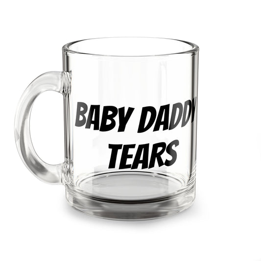 Glass Mug 10oz — "Baby Daddy Tears" Clear Coffee Mug, Funny Gag Gift for Bachelorette & Divorce Parties